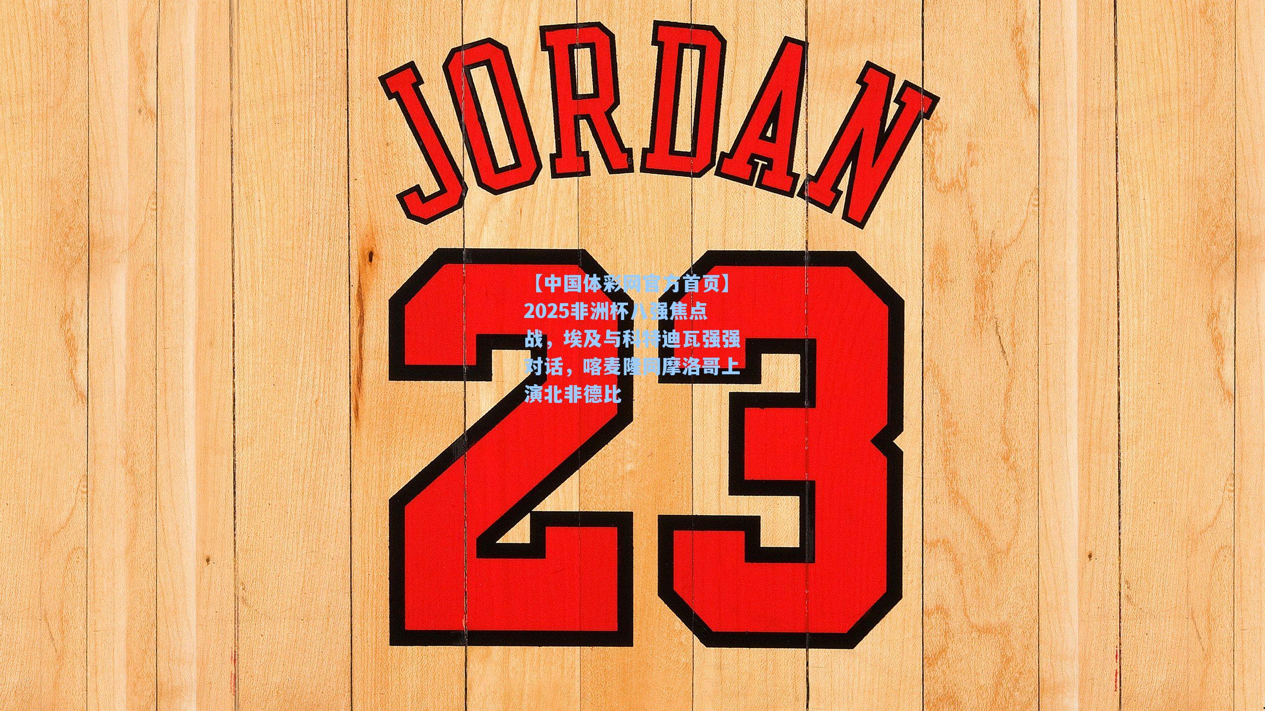 2025非洲杯八强焦点战，埃及与科特迪瓦强强对话，喀麦隆同摩洛哥上演北非德比