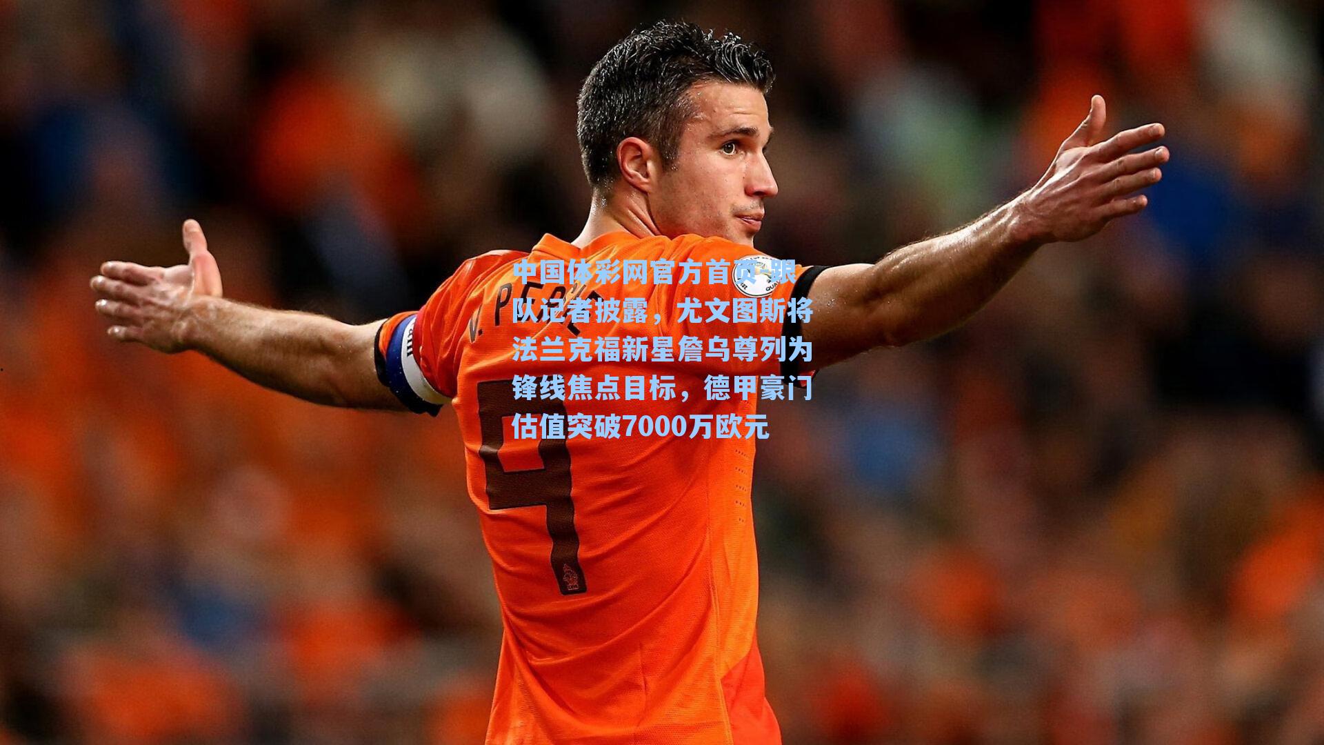 跟队记者披露，尤文图斯将法兰克福新星詹乌尊列为锋线焦点目标，德甲豪门估值突破7000万欧元