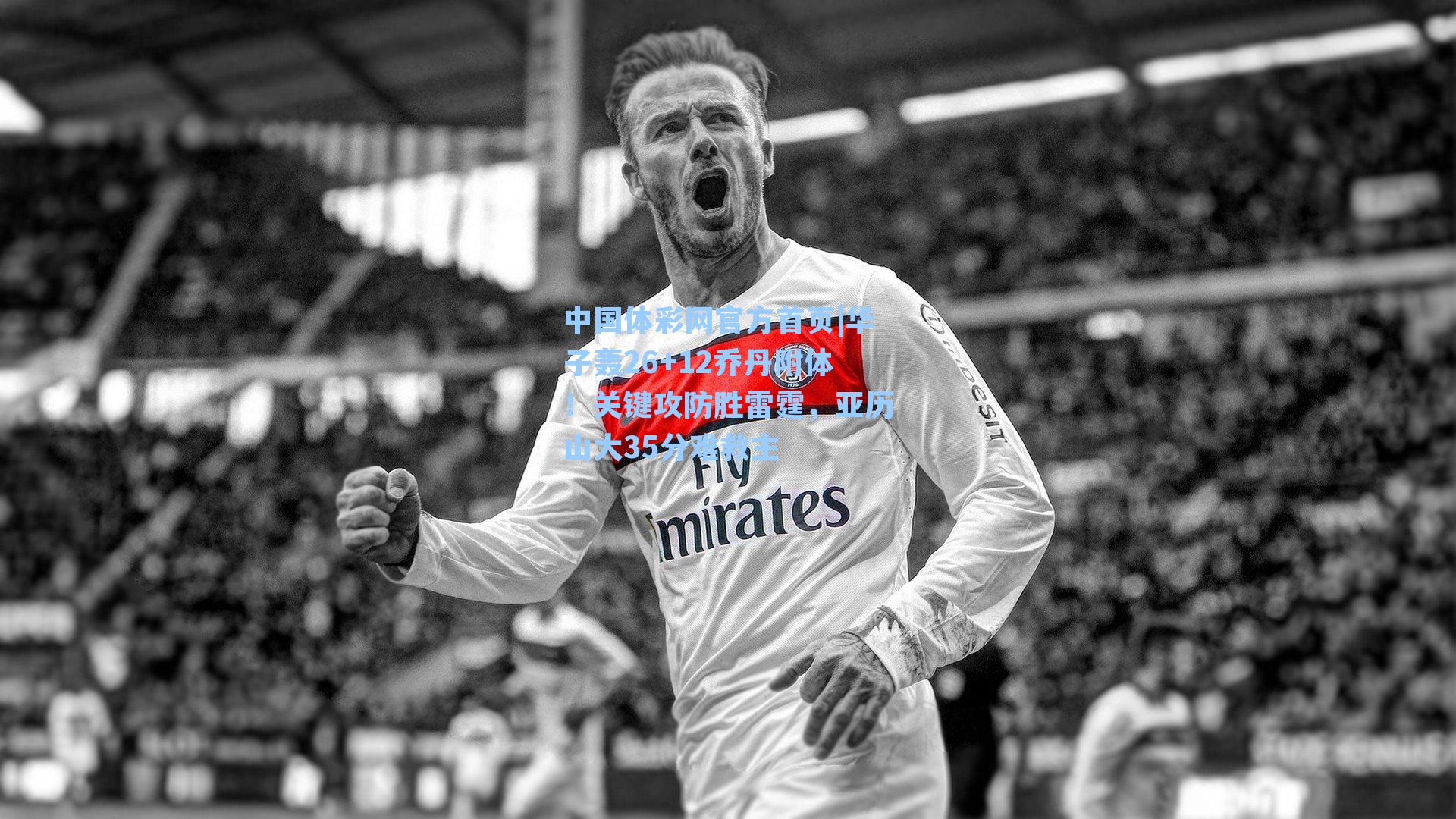 中国体彩网官方首页|华子轰26+12乔丹附体！关键攻防胜雷霆，亚历山大35分难救主