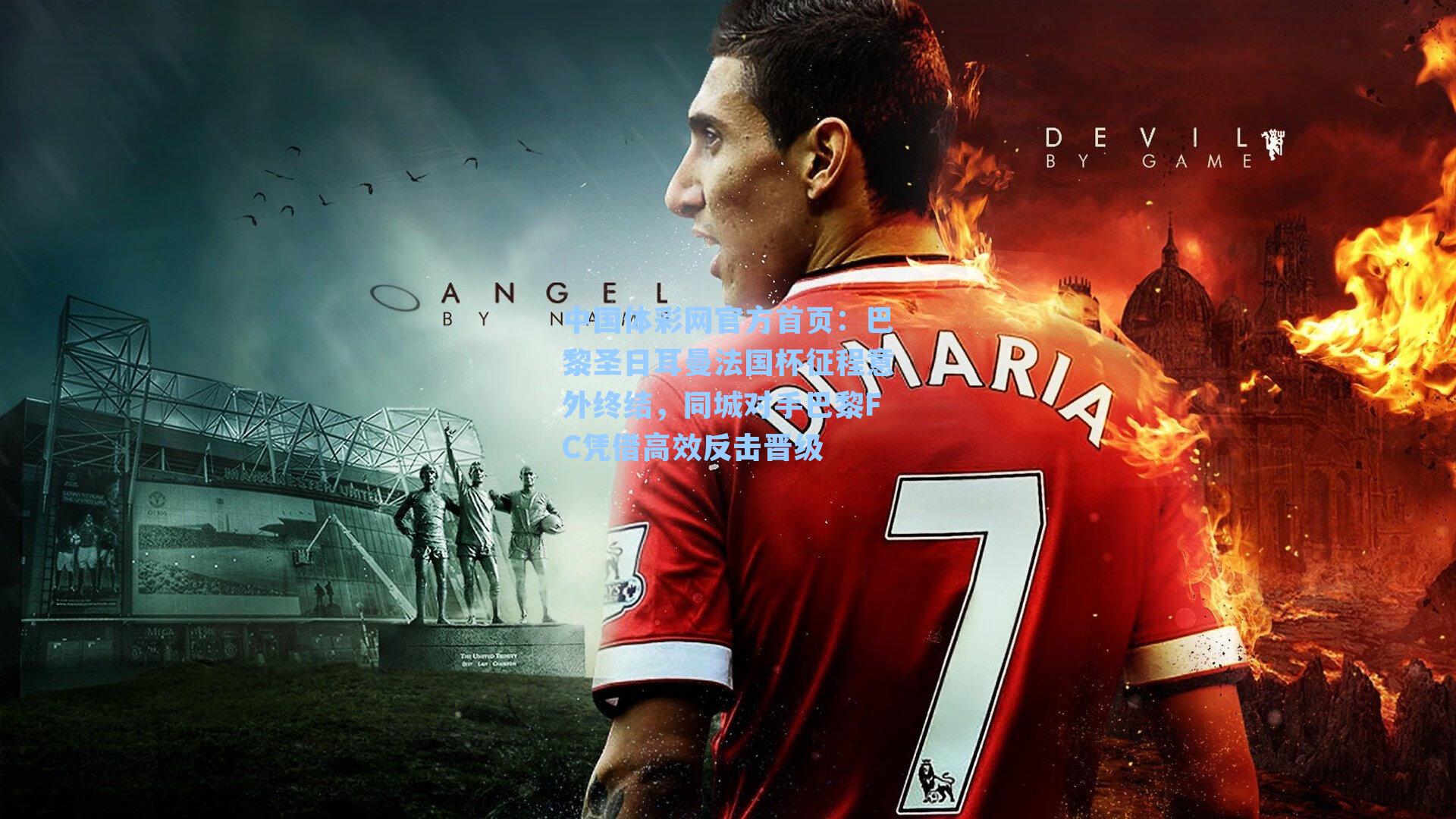 巴黎圣日耳曼法国杯征程意外终结，同城对手巴黎FC凭借高效反击晋级