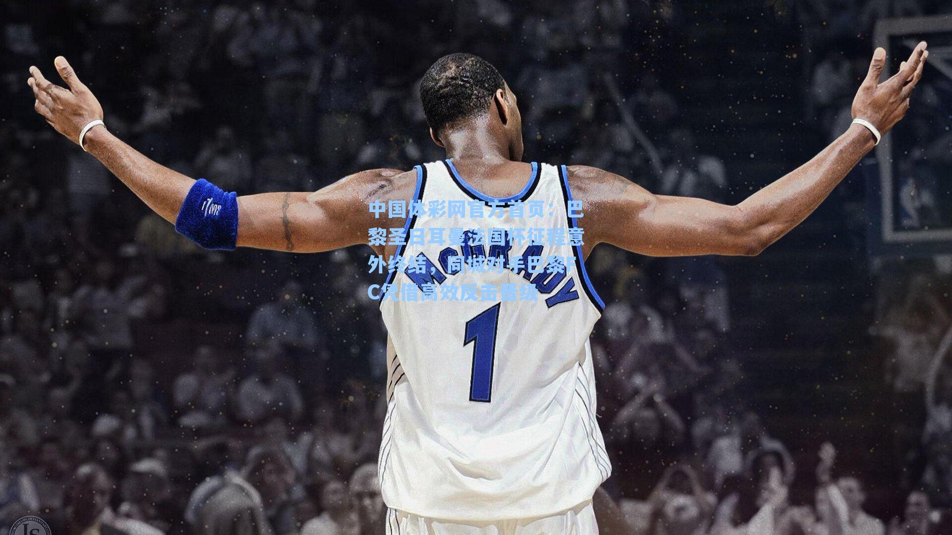 巴黎圣日耳曼法国杯征程意外终结，同城对手巴黎FC凭借高效反击晋级