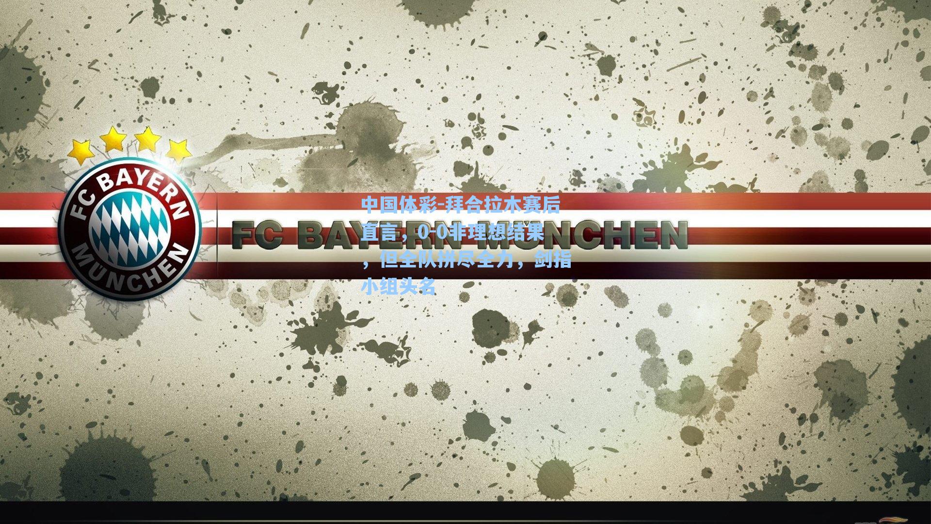 拜合拉木赛后直言，0-0非理想结果，但全队拼尽全力，剑指小组头名