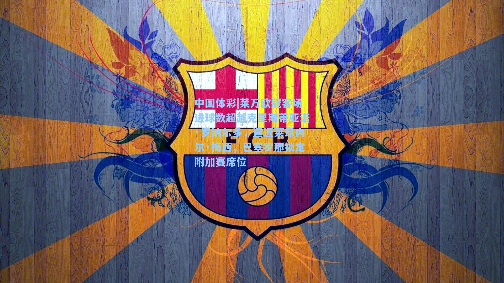 莱万欧冠客场进球数超越克里斯蒂亚诺·罗纳尔多，逼近莱昂内尔·梅西，巴塞罗那锁定附加赛席位