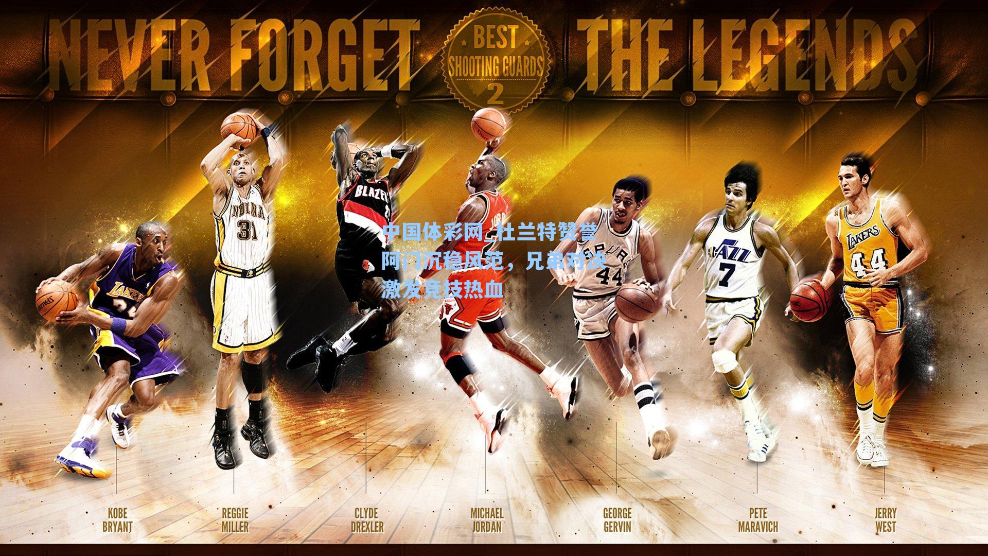 杜兰特赞誉阿门沉稳风范，兄弟对决激发竞技热血