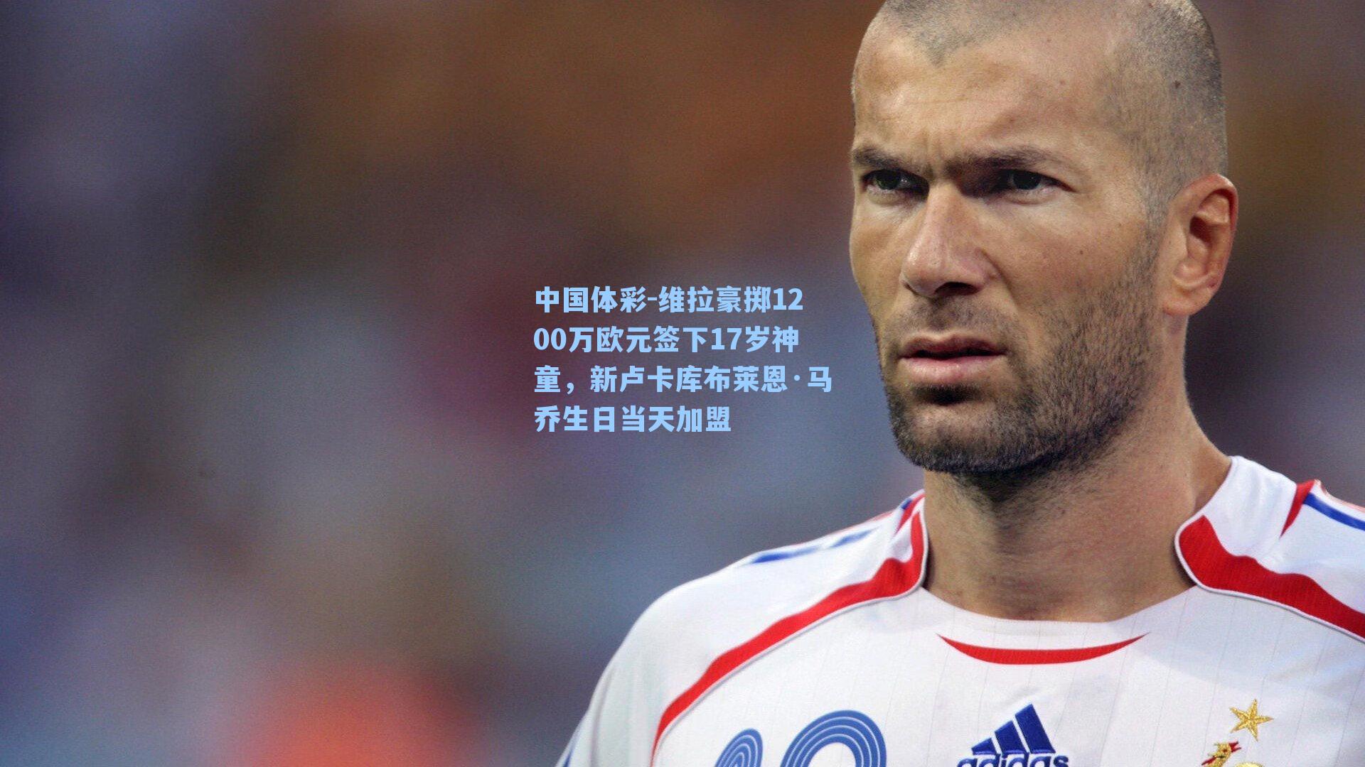 维拉豪掷1200万欧元签下17岁神童，新卢卡库布莱恩·马乔生日当天加盟